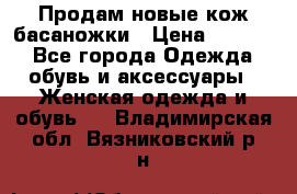 Продам новые кож басаножки › Цена ­ 3 000 - Все города Одежда, обувь и аксессуары » Женская одежда и обувь   . Владимирская обл.,Вязниковский р-н